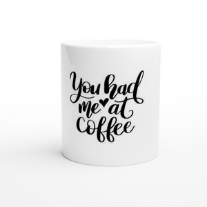 You Had Me @ Coffee 11oz Ceramic Mug