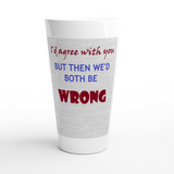 We'd Both Be Wrong 17oz Ceramic Mug